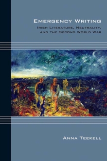 Emergency Writing : Irish Literature, Neutrality, and the Second World War, Paperback / softback Book Emergency Writing : Irish Literature, Neutrality, and the Second World War, Paperback / softback Book