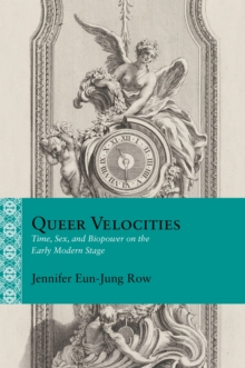 Queer Velocities : Time, Sex, and Biopower on the Early Modern Stage