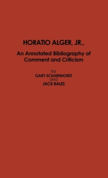 Horatio Alger, Jr. : An Annotated Bibliography of Comment and Criticism