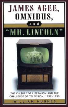 James Agee, Omnibus, and Mr. Lincoln : The Culture of Liberalism and the Challenge of Television 1952-1953