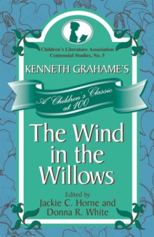 Kenneth Grahame's The Wind in the Willows : A Children's Classic at 100