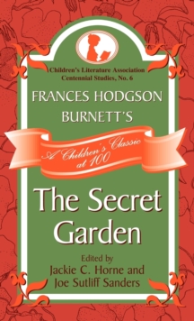Frances Hodgson Burnett's The Secret Garden : A Children's Classic at 100
