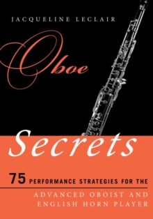 Oboe Secrets : 75 Performance Strategies for the Advanced Oboist and English Horn Player