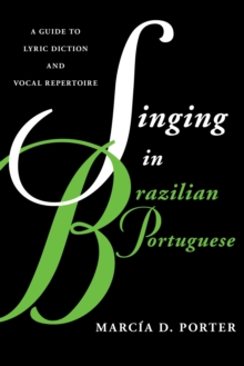 Singing in Brazilian Portuguese : A Guide to Lyric Diction and Vocal Repertoire