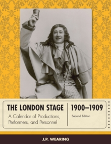 The London Stage 1900-1909 : A Calendar of Productions, Performers, and Personnel