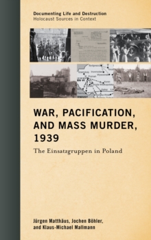 War, Pacification, and Mass Murder, 1939 : The Einsatzgruppen in Poland