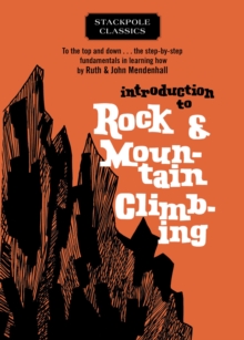 Introduction to Rock and Mountain Climbing : To the Top and Down... the Step-by-Step Fundamentals in Learning How