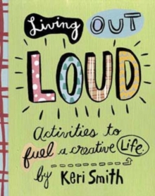 Living out Loud : An Activity Book to Fuel a Creative Life, Spiral bound Book Living out Loud : An Activity Book to Fuel a Creative Life, Spiral bound Book