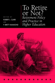 To Retire or Not? : Retirement Policy and Practice in Higher Education