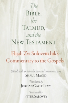 The Bible, the Talmud, and the New Testament : Elijah Zvi Soloveitchik's Commentary to the Gospels