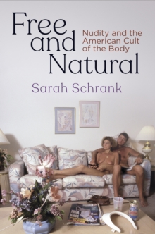 Free and Natural : Nudity and the American Cult of the Body