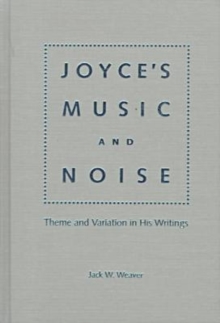 Joyce's Music and Noise : Theme and Variation in His Writings