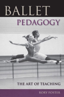 Ballet Pedagogy : The Art of Teaching, Paperback / softback Book Ballet Pedagogy : The Art of Teaching, Paperback / softback Book