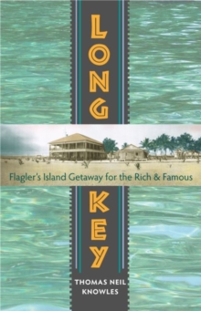 Long Key : Flagler's Island Getaway for the Rich and Famous