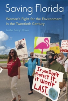 Saving Florida : Women's Fight for the Environment in the Twentieth Century