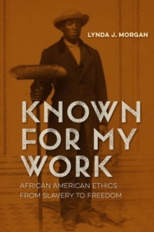 Known for My Work : African American Ethics from Slavery to Freedom, Paperback / softback Book Known for My Work : African American Ethics from Slavery to Freedom, Paperback / softback Book