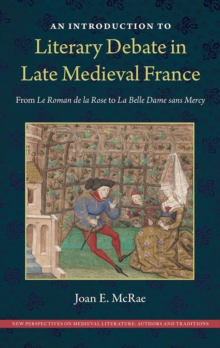 An Introduction to Literary Debate in Late Medieval France : From Le Roman de la Rose to La Belle Dame sans Mercy