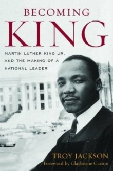 Becoming King : Martin Luther King Jr. and the Making of a National Leader