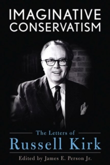 Imaginative Conservatism : The Letters of Russell Kirk, Hardback Book Imaginative Conservatism : The Letters of Russell Kirk, Hardback Book