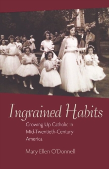 Ingrained Habits : Growing Up Catholic in Mid-Twentieth-Century America, Hardback Book Ingrained Habits : Growing Up Catholic in Mid-Twentieth-Century America, Hardback Book
