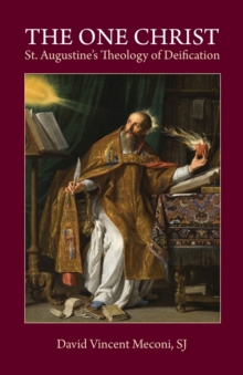The One Christ : St. Augustine's Theology of Deification, Paperback / softback Book The One Christ : St. Augustine's Theology of Deification, Paperback / softback Book