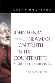 John Henry Newman on Truth and Its Counterfeits : A Guide for Our Times