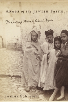 Arabs of the Jewish Faith : The Civilizing Mission in Colonial Algeria