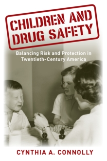 Children and Drug Safety : Balancing Risk and Protection in Twentieth-Century America, Paperback / softback Book Children and Drug Safety : Balancing Risk and Protection in Twentieth-Century America, Paperback / softback Book