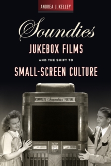 Soundies Jukebox Films and the Shift to Small-Screen Culture, Hardback Book Soundies Jukebox Films and the Shift to Small-Screen Culture, Hardback Book