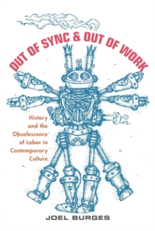 Out of Sync & Out of Work : History and the Obsolescence of Labor in Contemporary Culture, Hardback Book Out of Sync & Out of Work : History and the Obsolescence of Labor in Contemporary Culture, Hardback Book