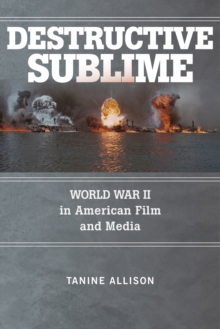 Destructive Sublime : World War II in American Film and Media, Paperback / softback Book Destructive Sublime : World War II in American Film and Media, Paperback / softback Book