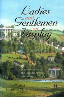Ladies and Gentlemen on Display : Planter Society at the Virginia Springs, 1790-1860