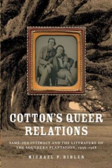 Cotton's Queer Relations : Same-sex Intimacy and the Literature of the Southern Plantation, 1936-1968