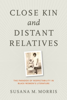 Close Kin and Distant Relatives : The Paradox of Respectability in Black Women's Literature