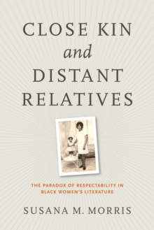 Close Kin and Distant Relatives : The Paradox of Respectability in Black Women's Literature