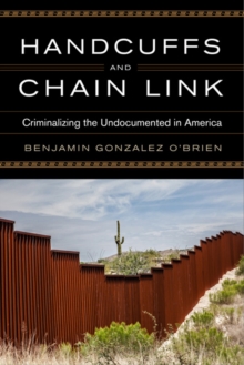 Handcuffs and Chain Link : Criminalizing the Undocumented in America, Hardback Book Handcuffs and Chain Link : Criminalizing the Undocumented in America, Hardback Book