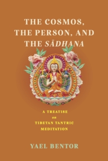 The Cosmos, the Person, and the Sa¯dhana : A Treatise on Tibetan Tantric Meditation