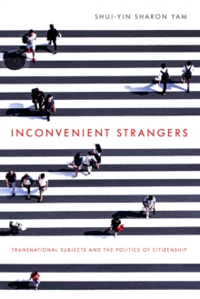 Inconvenient Strangers : Transnational Subjects and the Politics of Citizenship