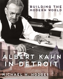 Building the Modern World : Albert Kahn in Detroit, Hardback Book Building the Modern World : Albert Kahn in Detroit, Hardback Book