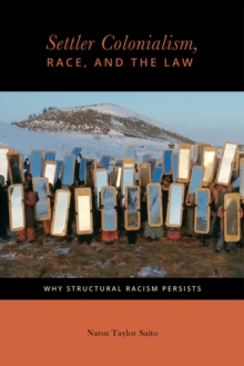Settler Colonialism, Race, and the Law : Why Structural Racism Persists