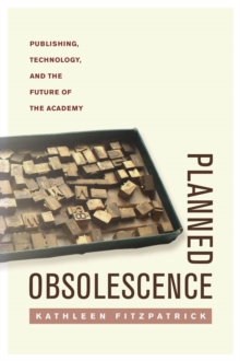 Planned Obsolescence : Publishing, Technology, and the Future of the Academy, Paperback / softback Book Planned Obsolescence : Publishing, Technology, and the Future of the Academy, Paperback / softback Book