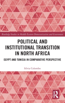 Political and Institutional Transition in North Africa : Egypt and Tunisia in Comparative Perspective, Hardback Book Political and Institutional Transition in North Africa : Egypt and Tunisia in Comparative Perspective, Hardback Book