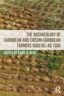 The Archaeology of Caribbean and Circum-Caribbean Farmers (6000 BC - AD 1500), Paperback / softback Book The Archaeology of Caribbean and Circum-Caribbean Farmers (6000 BC - AD 1500), Paperback / softback Book