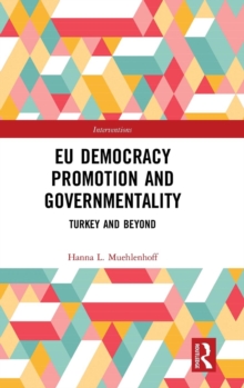 EU Democracy Promotion and Governmentality : Turkey and Beyond, Hardback Book EU Democracy Promotion and Governmentality : Turkey and Beyond, Hardback Book