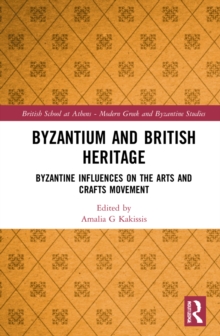 Byzantium and British Heritage : Byzantine influences on the Arts and Crafts Movement