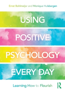 Using Positive Psychology Every Day : Learning How to Flourish, Paperback / softback Book Using Positive Psychology Every Day : Learning How to Flourish, Paperback / softback Book