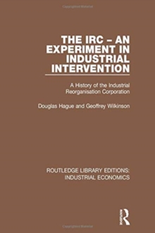 The IRC - An Experiment in Industrial Intervention : A History of the Industrial Reorganisation Corporation