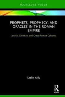 Prophets, Prophecy, and Oracles in the Roman Empire : Jewish, Christian, and Greco-Roman Cultures