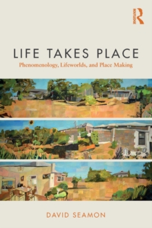 Life Takes Place : Phenomenology, Lifeworlds, and Place Making, Paperback Book Life Takes Place : Phenomenology, Lifeworlds, and Place Making, Paperback Book