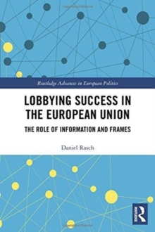 Lobbying Success in the European Union : The Role of Information and Frames, Hardback Book Lobbying Success in the European Union : The Role of Information and Frames, Hardback Book